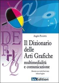 Il dizionario delle arti grafiche. Multimedialità e comunicazione - Angelo Picciotto - copertina