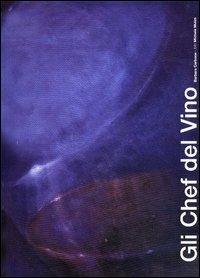 Gli chef del vino. I ristoranti delle aziende vinicole. Vol. 1: Nord e centro Italia. - Barbara Carbone,Michele Mulas - copertina