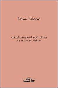 Pasión Habanos. Da Partagás a Robaina. Alcuni secoli di passioni, misteri, intrighi e lotte nel nome del seducente Habano - Orlando Quiroga - copertina