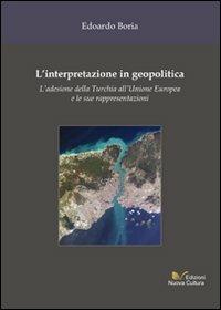 L' interpretazione in geopolitica. L'adesione della Turchia all'Unione Europea e le sue rappresentazioni - Edoardo Boria - copertina