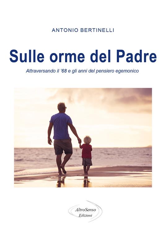 Sulle orme del padre. Attraversando il '68 e gli anni del pensiero egemonico - Antonio Bertinelli - copertina