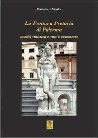 La fontana pretoria di Palermo. Analisi stilistica e nuovo commento - Marcella La Monica - copertina