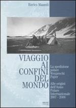 Viaggio ai confini del mondo. La spedizione polare Weyprecht-Payer. Alle origini dell'anno polare internazionale 2007-2008