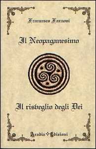 Libro Il neopaganesimo. Il risveglio degli dei Francesco Faraoni