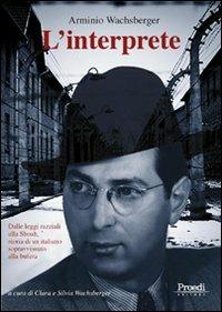 L'interprete. Dalle leggi razziali alla Shoah, storia di un italiano sopravvissuto alla bufera - Arminio Wachsberger - copertina