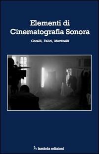 Elementi di cinematografia sonora - Simone Corelli,Fabio Felici,Gilberto Martinelli - copertina