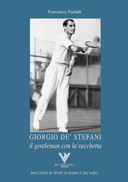 Giorgio De' Stefani. Il gentleman con la racchetta - Francesca Paoletti - copertina
