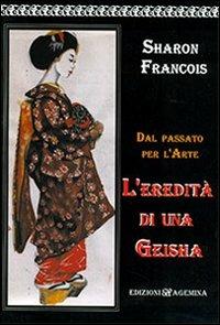 Dal passato per l'arte: l'eredità di una geisha - Sharon François - copertina