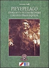 Pievepelago. Storia di un vecchio ricovero e dei suoi strani inquilini - Antonio Galli - copertina