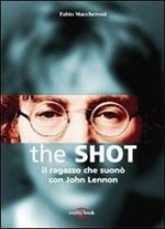 The Shot. Il ragazzo che suonò con John Lennon