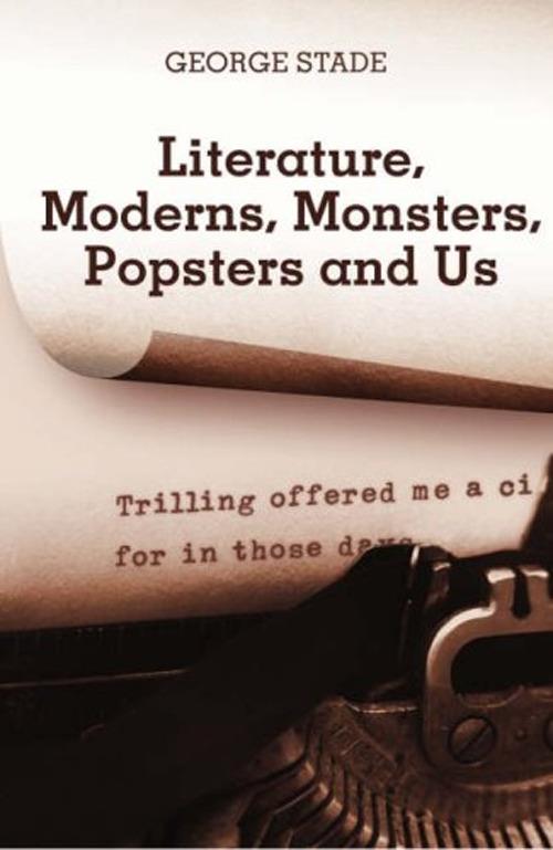 Literature, moderns, monsters, popsters and us - George Stade - copertina