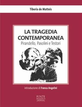 Libro La tragedia contemporanea. Pirandello, Pasolini e Testori Tiberia De Matteis
