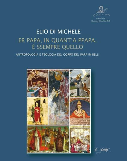 Er papa, in quant'a ppapa, è sempre quello. Antropologia e teologia del corpo del papa in Belli - Elio Di Michele - copertina