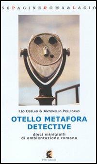 Otello Metafora detective. Dieci minigialli di ambientazione romana - Leo Osslan,Antonello Pellicano - copertina