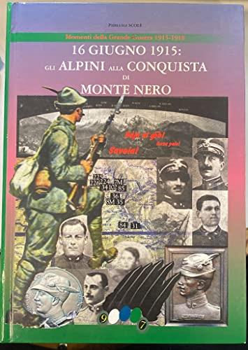 16 giugno 1915: gli alpini alla conquista di monte Nero. Momenti della grande guerra 1915-1918