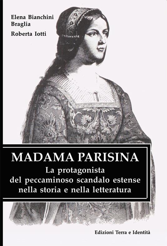 Madama Parisina. La protagonista del peccaminoso scandalo estense nella storia e nella letteratura - Elena Bianchini Braglia,Roberta Jotti - copertina