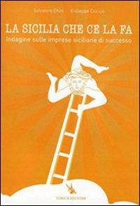 La Sicilia che ce la fa. Indagine sulle imprese siciliane di successo - Giuseppe Ciaccio,Salvatore Chiri - copertina