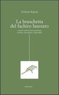 La bruschetta del fachiro laureato (ed altri modi di fare bruschette insolite, stravaganti e impossibili) - Umberto Raponi - copertina