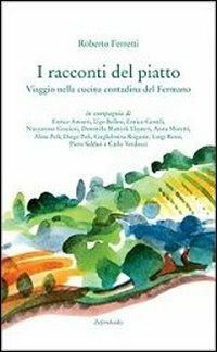 I racconti del piatto. Viaggio nella cucina contadina del fermano - Roberto Ferretti - copertina