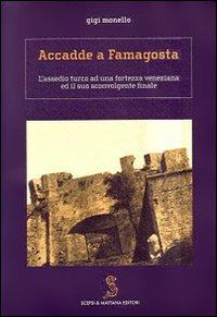 Accadde a Famagosta. L'assedio turco ad una fortezza veneziana ed il suo sconvolgente finale - Gigi Monello - copertina