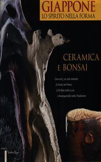 Giappone, lo spirito nella forma. Ceramica e bonsai. Ediz. italiana e inglese