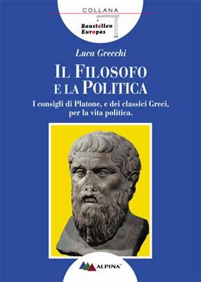 Il filosofo e la politica. I consigli di Platone e dei classici greci per la vita politica - Luca Grecchi - copertina