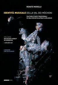 Identità musicale nella Val Dei Mocheni. Cultura e canti tradizionali di una comunità alpina plurilingue - Renato Morelli,Gerlinde Haid - copertina