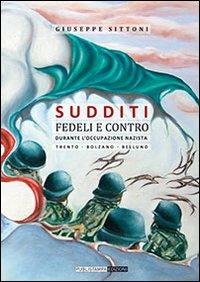 Sudditi fedeli e contro. Durante l'occupazione nazista - Giuseppe Sittoni - copertina