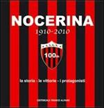 Nocerina 1910-2010. La storia, le vittorie, i protagonisti