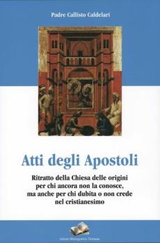 Libro Atti degli apostoli. Ritratto della Chiesa delle origini per chi ancora non la conosce, ma anche per chi dubita o non crede nel cristianesimo Callisto Caldelari