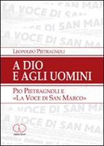 A Dio e agli uomini. Pio Pietragnoli e la «voce di San Marco»