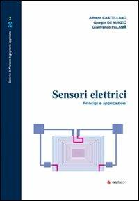 Sensori elettrici. Principi e applicazioni - Alfredo Castellano,Giorgio De Nunzio,Gianfranco Palamà - copertina