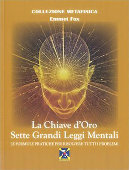 La chiave d'oro. Sette grandi leggi mentali. Le formule pratiche per risolvere tutti i problemi - Emmet Fox - copertina