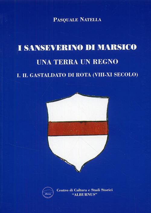 I Sanseverino di Marsico. Una terra un regno. Vol. 1: Il Gastaldo di Rota (VIII-XI secolo) - Pasquale Natella - copertina