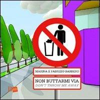 Non buttarmi via-Don't throw me away. Ediz. bilingue - Fabrizio Barbero,Marina Sutelli - copertina