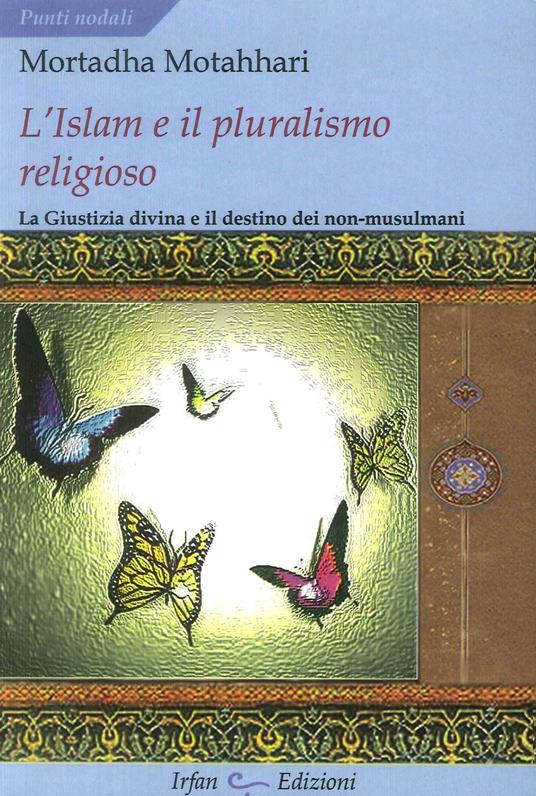 L' Islam e il pluralismo religioso. La giustizia divina e il destino dei non-musulmani - Mortaza Motahhari - copertina