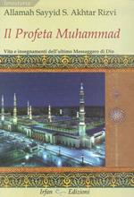 Il profeta Muhammad. Vita e insegnamenti dell'ultimo messaggero di Dio