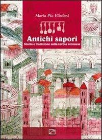 Antichi sapori. Storia e tradizione sulla tavola veronese. Ediz. italiana e inglese - M. Pia Eliodeni - copertina