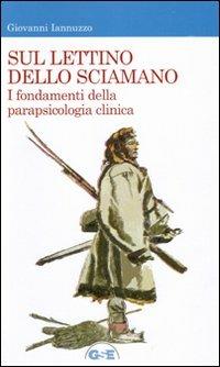 Sul lettino dello sciamano. I fondamenti della parapsicologia clinica - Giovanni Iannuzzo - copertina