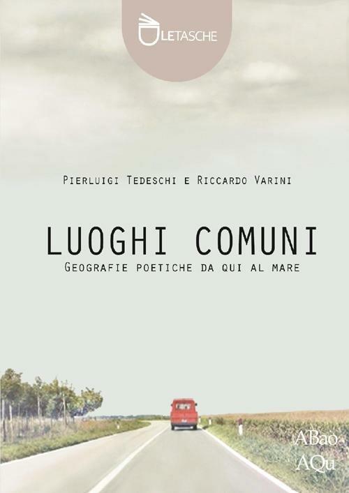 Luoghi comuni. Geografie poetiche da qui al mare. Ediz. illustrata - Pierluigi Tedeschi,Riccardo Varini - copertina