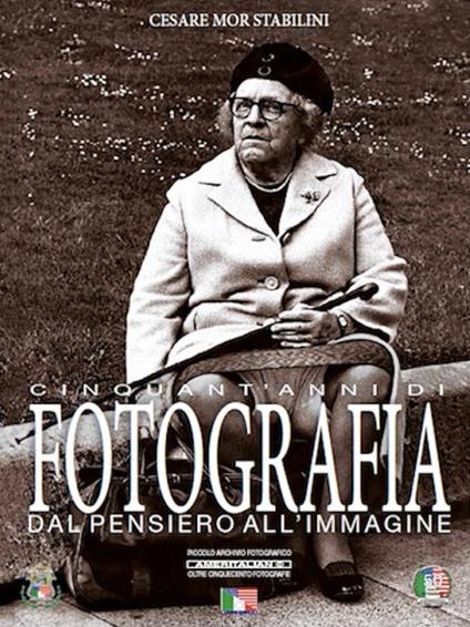 Cinquant'anni di fotografia dal pensiero all'immagine - Cesare Mor Stabilini - copertina