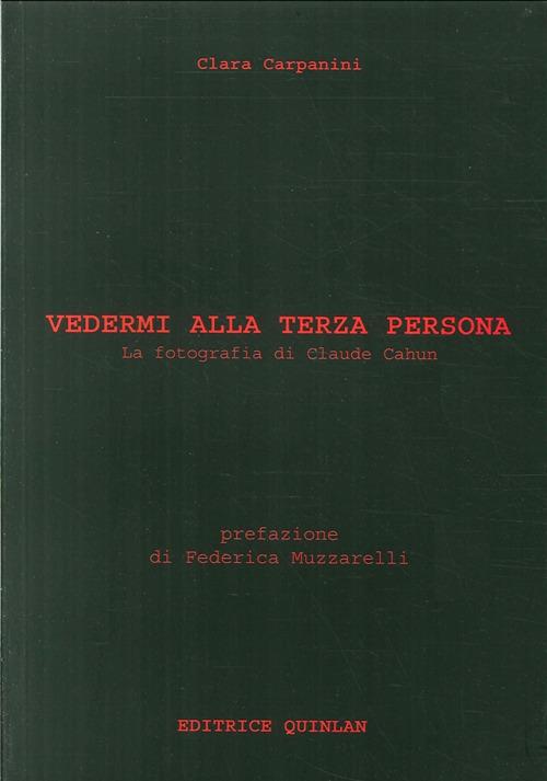 Vedermi alla terza persona. La fotografia di Claude Cahun. Ediz. illustrata - Clara Carpanini - copertina