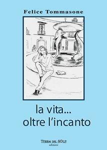 Libro La vita... oltre l'incanto Felice Tommasone