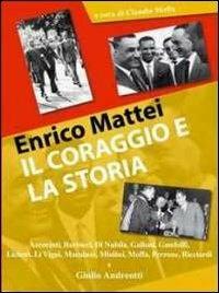 Enrico Mattei, il coraggio e la storia. Atti del Convegno del master Enrico Mattei in Medio Oriente (Teramo, 17-18 maggio 2006) - copertina