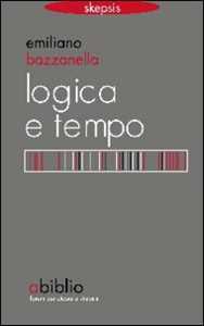 Libro Logica e tempo. Che tempo è il «nostro» tempo? Emiliano Bazzanella