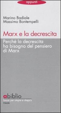 Marx e la decrescita. Perché la decrescita ha bisogno del pensiero di Marx - Marino Badiale,Massimo Bontempelli - copertina