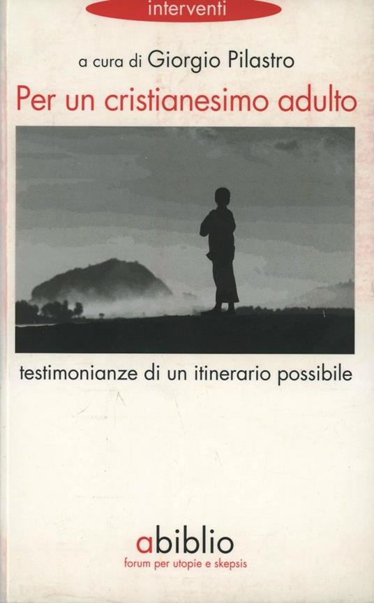Per un cristianesimo adulto. Testimonianze di un itinerario possibile - Giorgio Pilastro - copertina