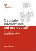 Capitale intellettuale, chi era costui? Breve viaggio alla scoperta della più potente e silenziosa arma di competizione