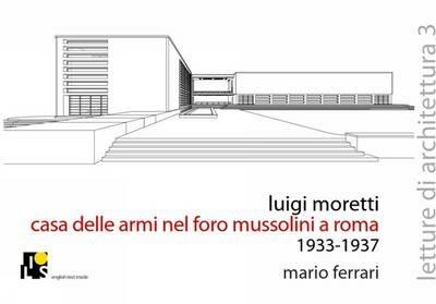 Luigi Moretti. Casa delle Armi nel Foro Mussolini 1933-1937. Ediz. italiana e inglese - Mario Ferrari - copertina