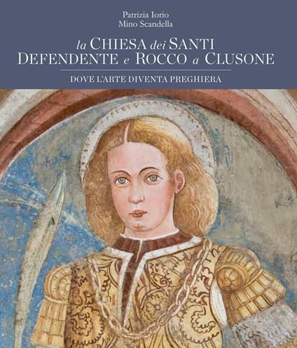 La chiesa dei Santi Defendente e Rocco a Clusone. Dove l'arte diventa preghiera. Ediz. illustrata - Patrizia Iorio,Mino Scandella - copertina